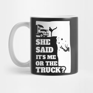 Mens She Said Its Me Or The Truck? Funny gift graphic! Mug